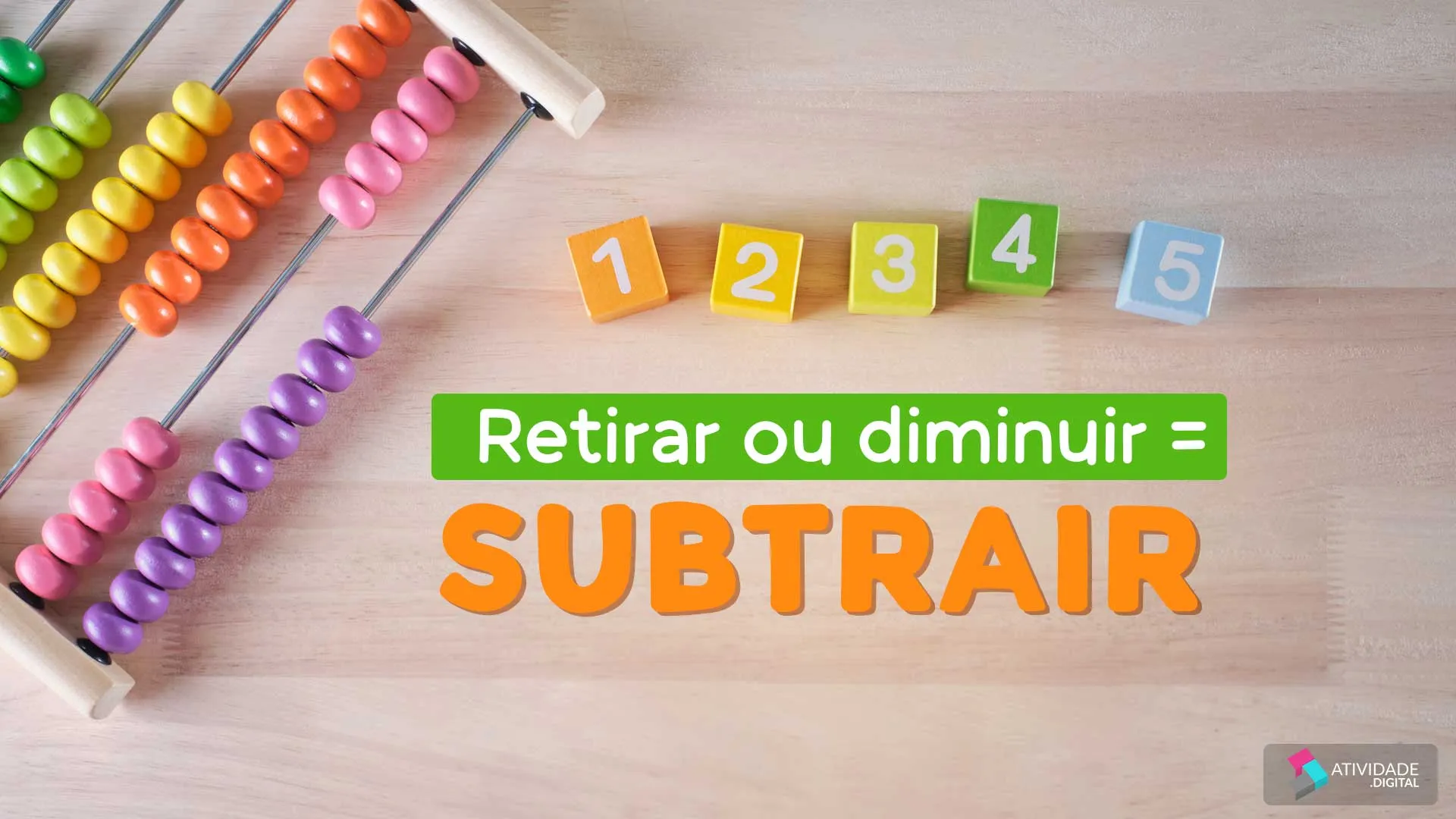 Retirar ou diminuir = SUBTRAIR