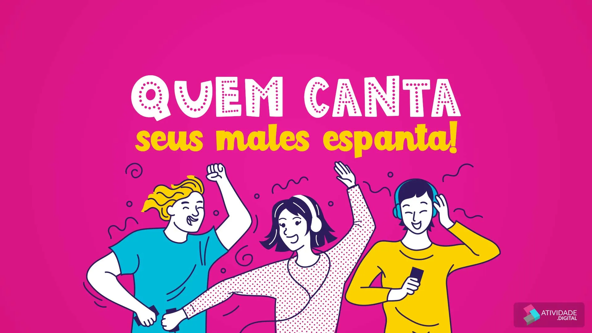 Quem canta seus males espanta!