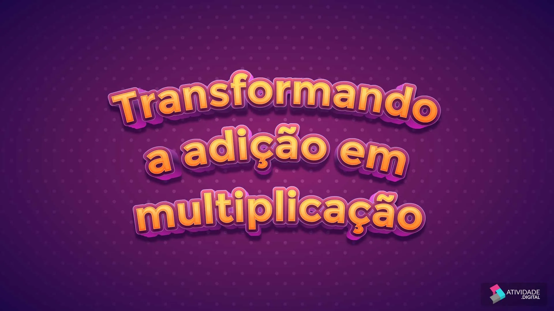 Transformando a adição em multiplicação