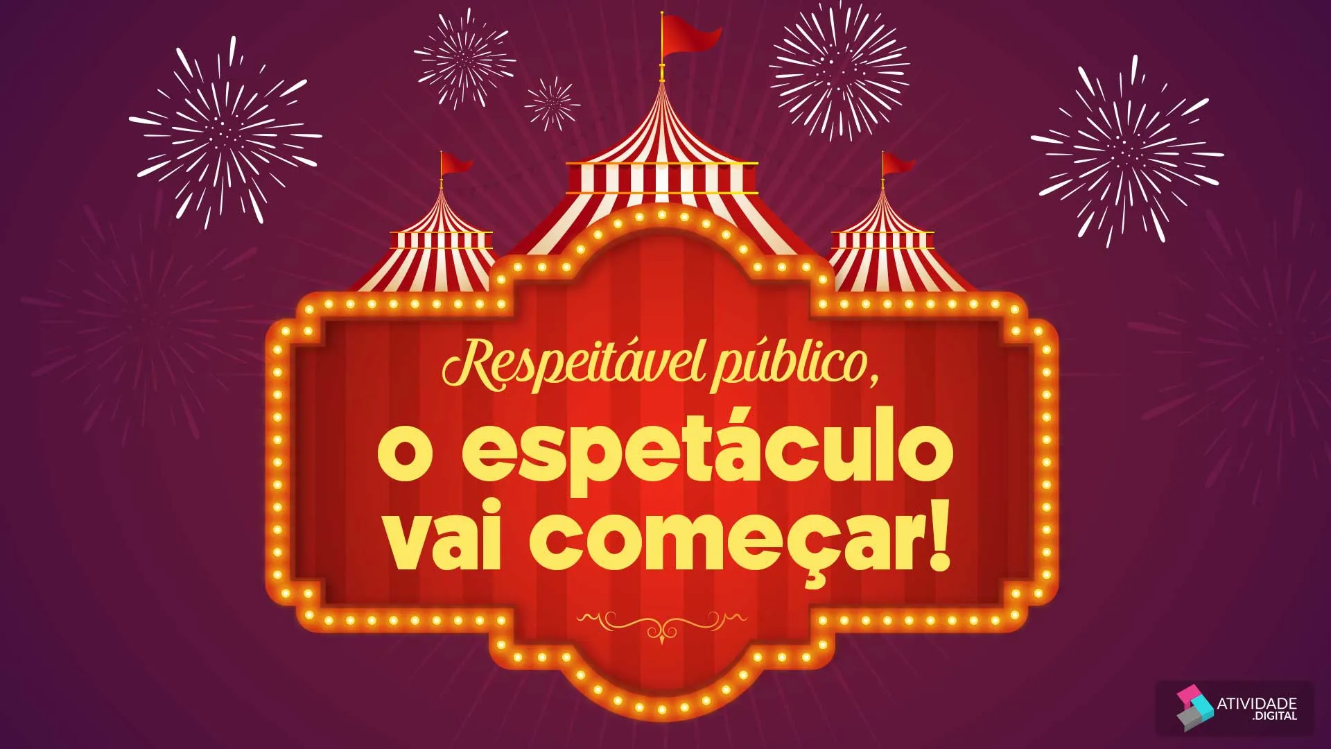 Respeitável público, o espetáculo vai começar!