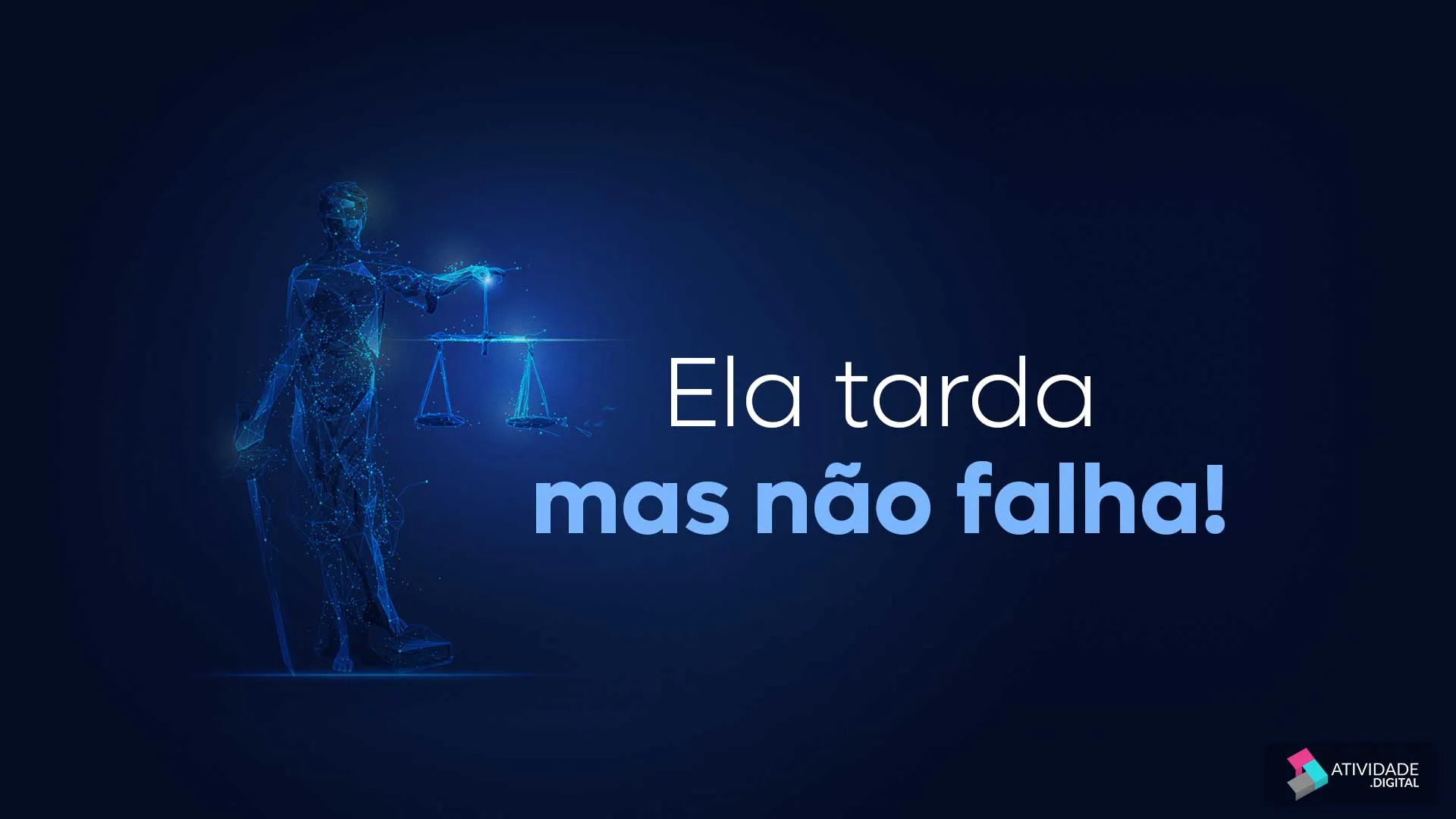 Ela tarda mas não falha!