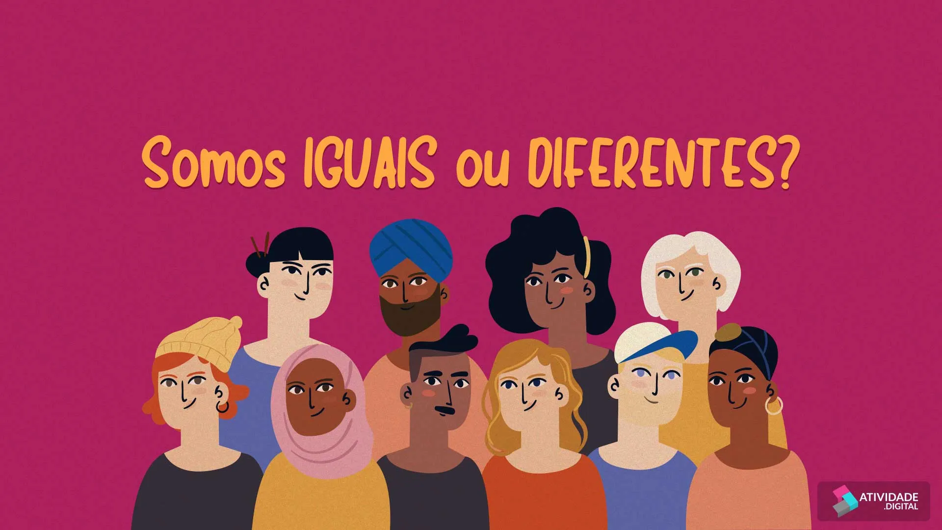 Somos IGUAIS ou DIFERENTES?