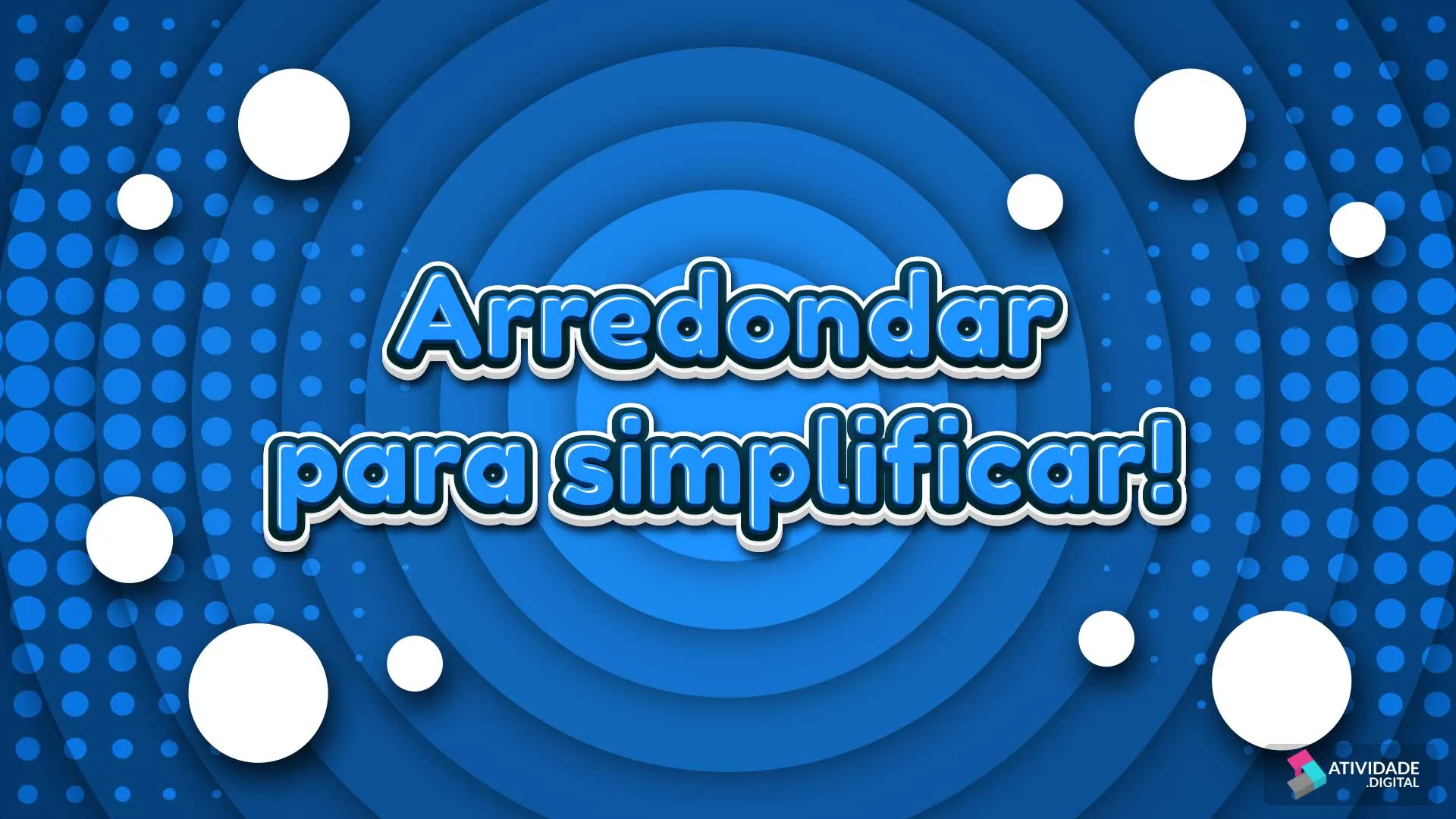 Arredondar para simplificar!