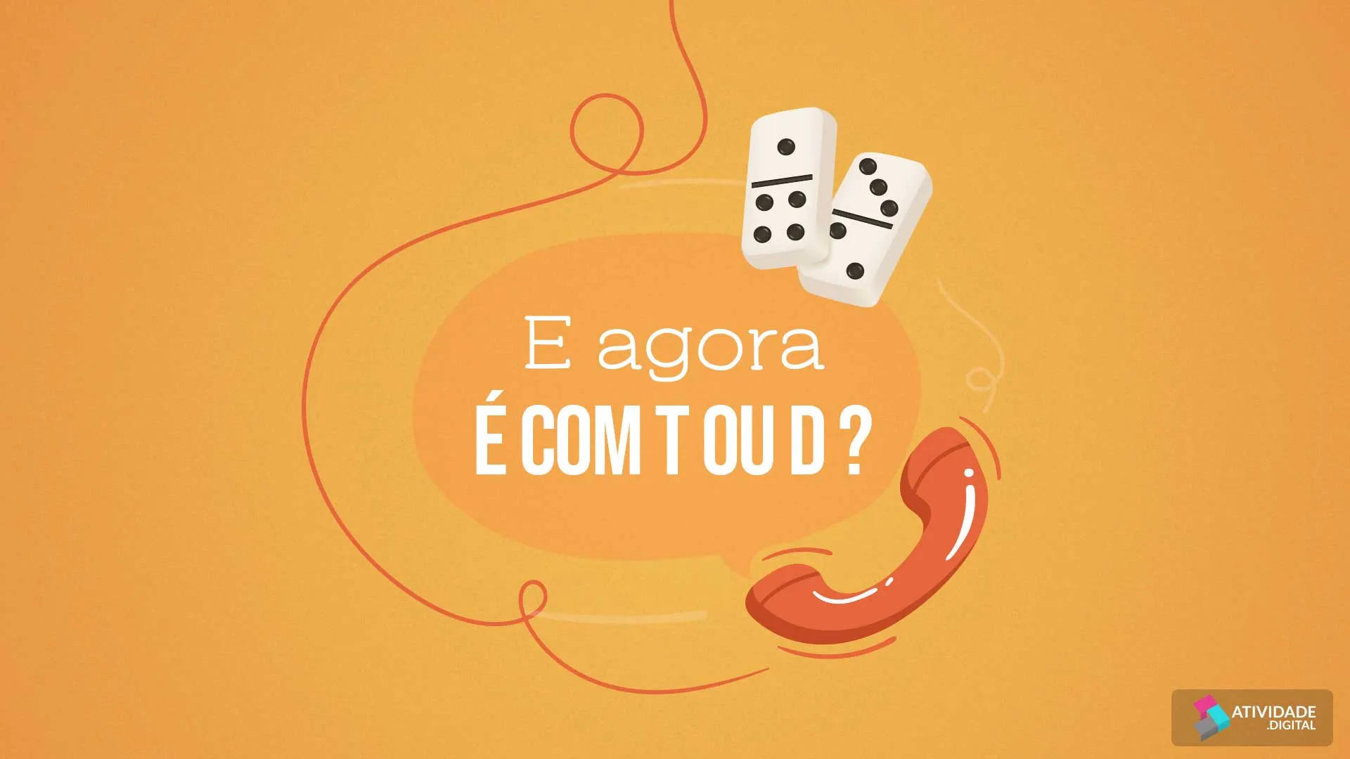 E agora é com T ou D ?