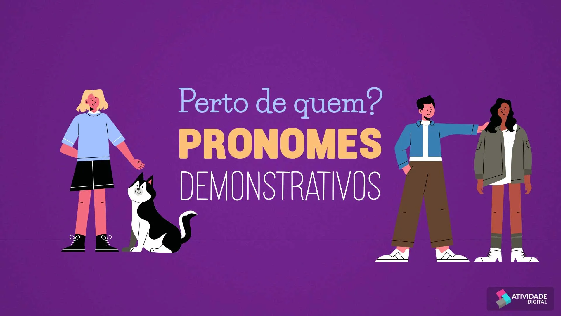 Perto de quem? Pronomes Demonstrativos