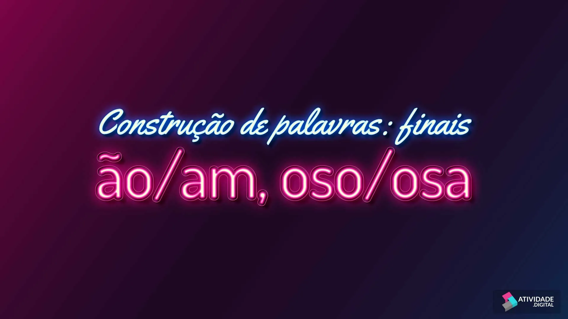 Construção de palavras: finais ão / am, oso / osa