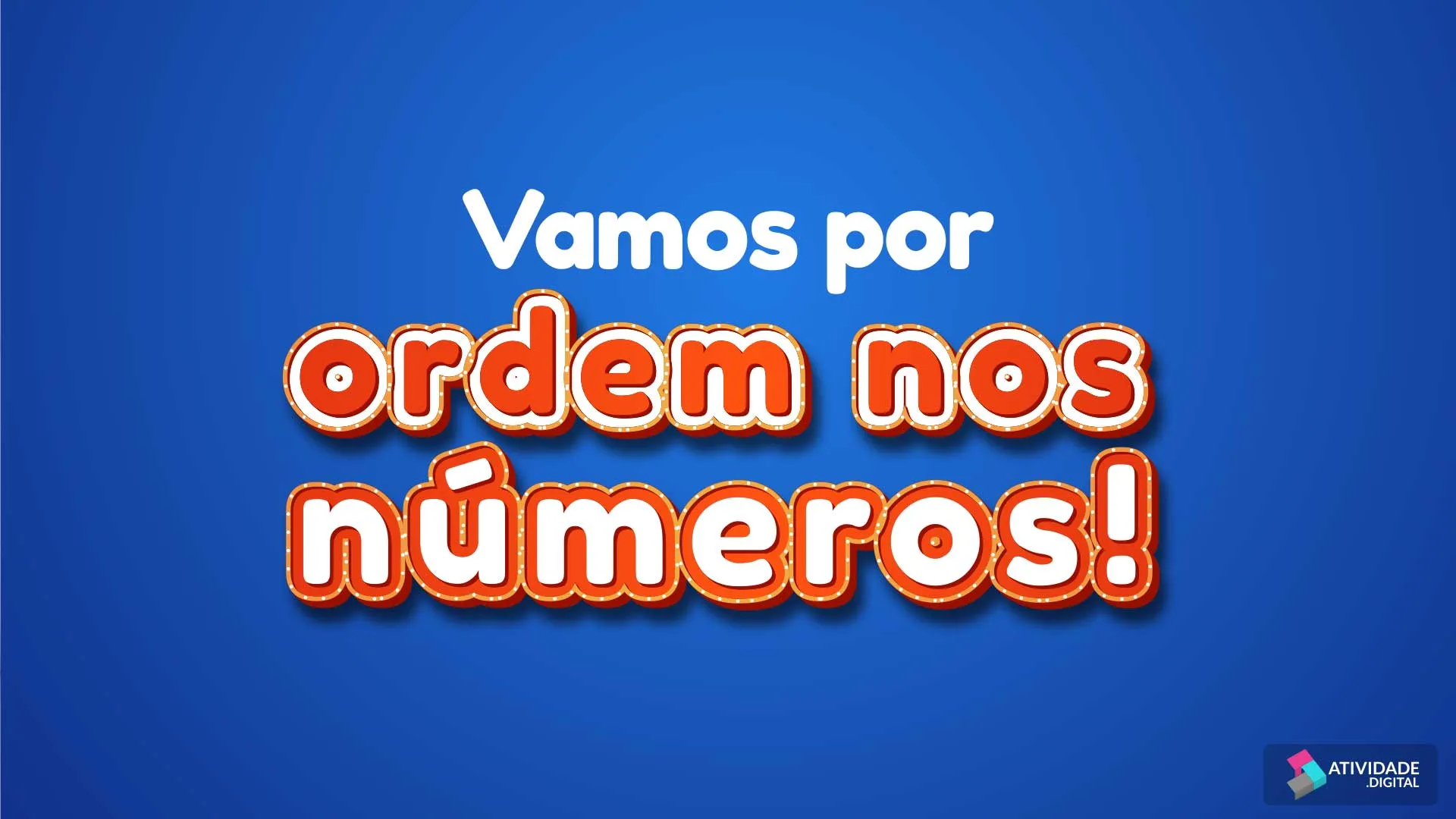 Vamos por ordem nos números!